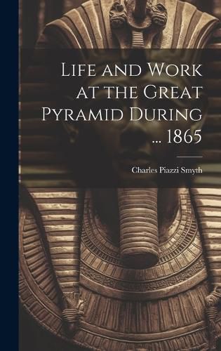 Cover image for Life and Work at the Great Pyramid During ... 1865