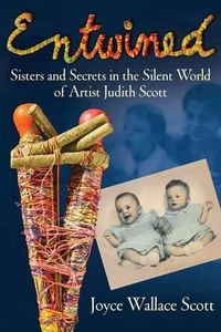 Cover image for Entwined: Sisters and Secrets in the Silent World of Artist Judith Scott