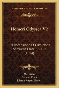 Cover image for Homeri Odyssea V2: Ex Recensione Et Cum Notis Samuelis Clarkii, S. T. P. (1814)