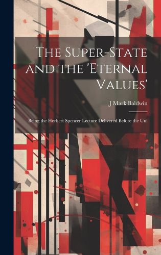 Cover image for The Super-State and the 'Eternal Values'; Being the Herbert Spencer Lecture Delivered Before the Uni