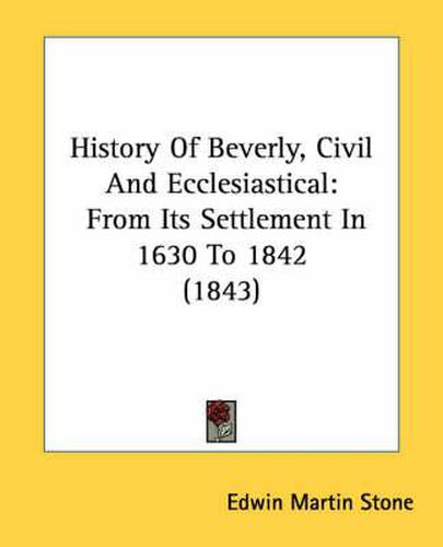 Cover image for History of Beverly, Civil and Ecclesiastical: From Its Settlement in 1630 to 1842 (1843)