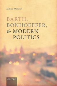 Cover image for Barth, Bonhoeffer, and Modern Politics