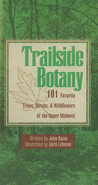 Cover image for Trailside Botany: 101 Favorite Trees, Shrubs, and Wildflowers of the Upper Midwest