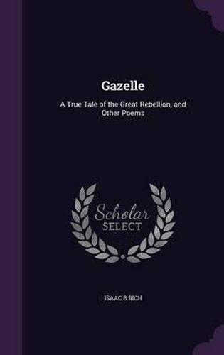 Cover image for Gazelle: A True Tale of the Great Rebellion, and Other Poems