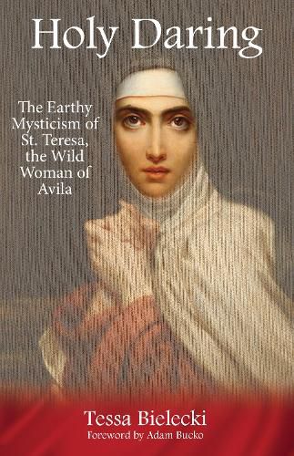 Cover image for Holy Daring: The Earthy Mysticism of St. Teresa, the Wild Woman of Avila