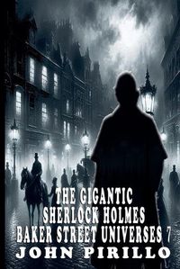 Cover image for The Gigantic Sherlock Holmes Baker Street Universes 7