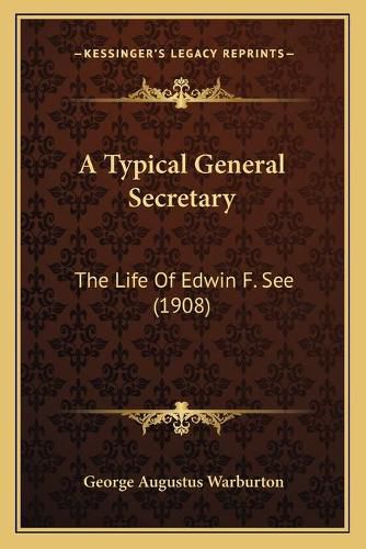 A Typical General Secretary: The Life of Edwin F. See (1908)