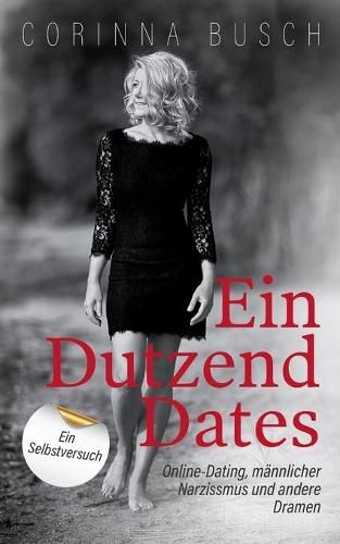 Cover image for Ein Dutzend Dates: Online-Dating, mannlicher Narzissmus und andere Dramen. Ein Selbstversuch