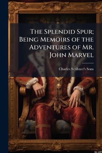 Cover image for The Splendid Spur; Being Memoirs of the Adventures of Mr. John Marvel