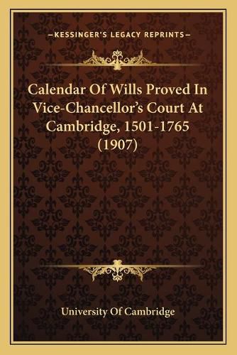Cover image for Calendar of Wills Proved in Vice-Chancelloracentsa -A Centss Court at Cambridge, 1501-1765 (1907)