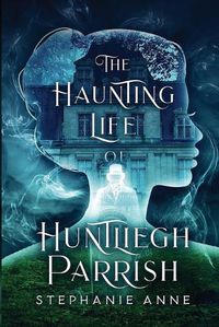 Cover image for The Haunting Life of Huntliegh Parrish