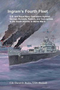 Cover image for Ingram's Fourth Fleet: U.S. and Royal Navy Operations Against German Runners, Raiders, and Submarines in the South Atlantic in World War II