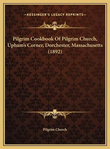 Cover image for Pilgrim Cookbook of Pilgrim Church, Upham's Corner, Dorchester, Massachusetts (1892)