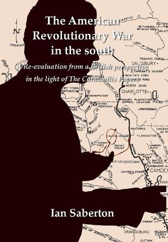 Cover image for The American Revolutionary War in the south: A Re-evaluation from a British perspective in the light of The Cornwallis Papers