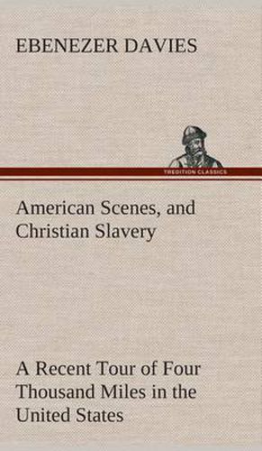 Cover image for American Scenes, and Christian Slavery A Recent Tour of Four Thousand Miles in the United States