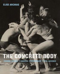 Cover image for The Concrete Body: Yvonne Rainer, Carolee Schneemann, Vito Acconci