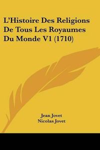 Cover image for L'Histoire Des Religions de Tous Les Royaumes Du Monde V1 (1710)