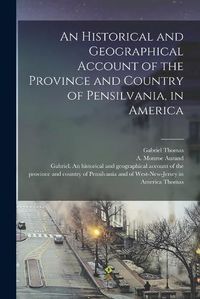 Cover image for An Historical and Geographical Account of the Province and Country of Pensilvania, in America