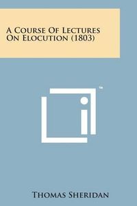 Cover image for A Course of Lectures on Elocution (1803)