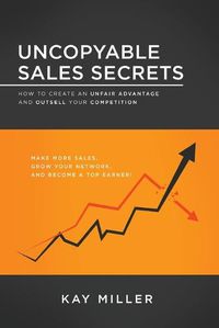 Cover image for Uncopyable Sales Secrets: How to Create an Unfair Advantage and Outsell Your Competition