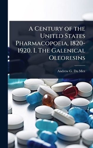 Cover image for A Century of the United States Pharmacopoeia, 1820-1920. I. The Galenical Oleoresins