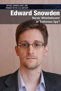 Cover image for Edward Snowden: Heroic Whistleblower or Traitorous Spy?