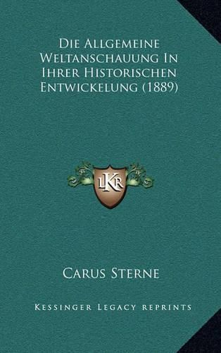 Cover image for Die Allgemeine Weltanschauung in Ihrer Historischen Entwickelung (1889)