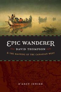 Cover image for Epic Wanderer: David Thompson and the Mapping of the Canadian West