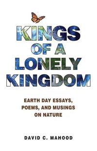 Cover image for Kings of a Lonely Kingdom: Earth Day Essays, Poems, and Musings on Nature