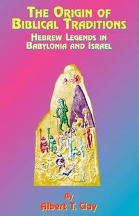 Cover image for The Origin of Biblical Traditions: Hebrew Legends in Babylonia and Israel