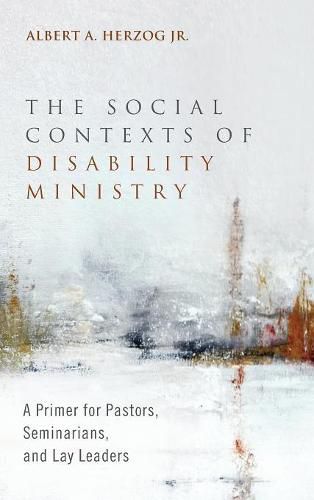 Cover image for The Social Contexts of Disability Ministry: A Primer for Pastors, Seminarians, and Lay Leaders