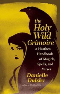 Cover image for The Holy Wild Grimoire: A Heathen Handbook of Magick, Spells, and Verses