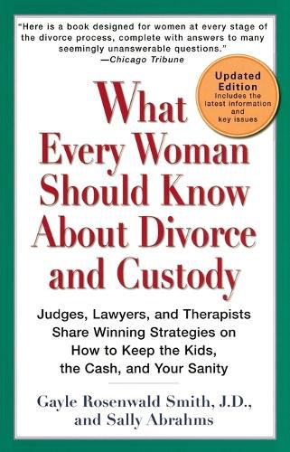 Cover image for What Every Woman Should Know About Divorce and Custody (Rev): Judges, Lawyers, and Therapists Share Winning Strategies onHow toKeep the Kids, the Cash, and Your Sanity