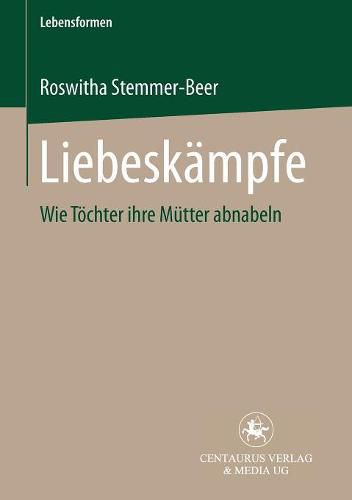 Cover image for Liebeskampfe: Wie Toechter Ihre Mutter Abnabeln