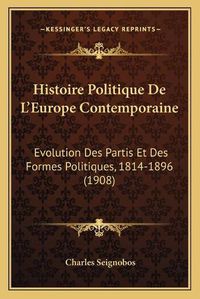 Cover image for Histoire Politique de L'Europe Contemporaine: Evolution Des Partis Et Des Formes Politiques, 1814-1896 (1908)