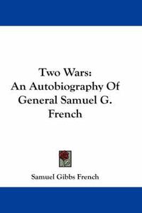 Cover image for Two Wars: An Autobiography of General Samuel G. French