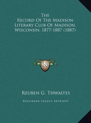 The Record of the Madison Literary Club of Madison, Wisconsin, 1877-1887 (1887)