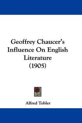 Cover image for Geoffrey Chaucer's Influence on English Literature (1905)