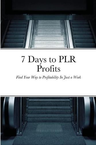 Cover image for 7 Days to PLR Profits: Find Your Way to Profitability In Just a Week