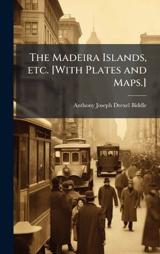 Cover image for The Madeira Islands, etc. [With Plates and Maps.]