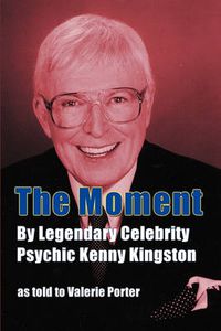 Cover image for The Moment: By Legendary Celebrity Psychic Kenny Kingston as Told to Valerie Porter