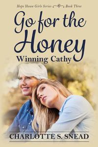 Cover image for Go for the Honey: Winning Cathy: The Hope House Girl Series Book Three