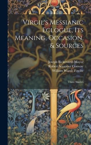 Virgil's Messianic Eclogue, Its Meaning, Occasion, & Sources