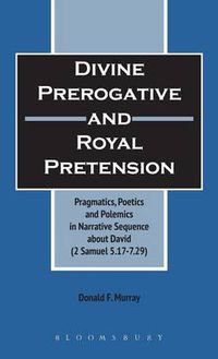 Cover image for Divine Perogative and Royal Pretension: Pragmatics, Poetics and Polemics in a Narrative Sequence about David (2 Samuel 5.17-7.29)