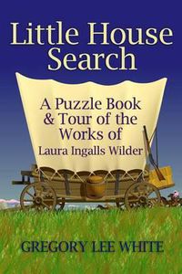 Cover image for Little House Search: A Puzzle Book and Tour of the Works of Laura Ingalls Wilder