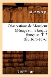 Cover image for Observations de Monsieur Menage Sur La Langue Francaise. T. 2 (Ed.1675-1676)