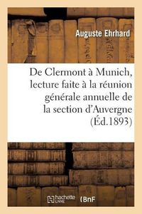 Cover image for de Clermont A Munich, Lecture A La Reunion Generale Annuelle de la Section d'Auvergne Du Club Alpin