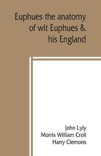 Cover image for Euphues: the anatomy of wit; Euphues & his England