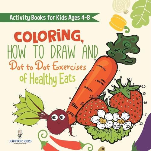 Cover image for Activity Books for Kids Ages 4-8. Coloring, How to Draw and Dot to Dot Exercises of Healthy Eats. Hours of Satisfying Mental Meals for Kids to Digest Solo or with Friends