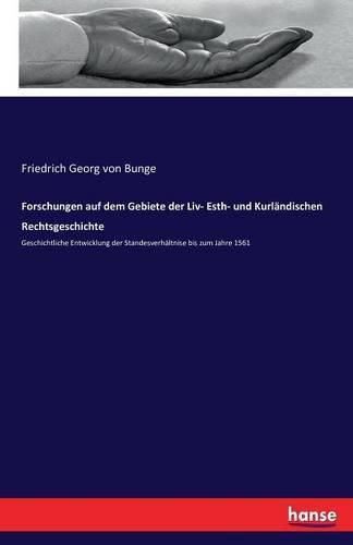 Forschungen auf dem Gebiete der Liv- Esth- und Kurlandischen Rechtsgeschichte: Geschichtliche Entwicklung der Standesverhaltnise bis zum Jahre 1561